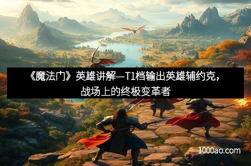 《魔法门》英雄讲解—T1档输出英雄辅约克，战场上的终极变革者